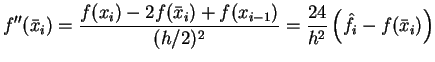 $\displaystyle f''(\bar x_i) = \frac{f(x_i)-2f(\bar x_i)+f(x_{i-1})}{(h/2)^2} = \frac{24}{h^2} \left ( \hat f_i - f(\bar x_i) \right )$